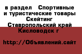  в раздел : Спортивные и туристические товары » Скейтинг . Ставропольский край,Кисловодск г.